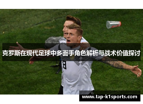 克罗斯在现代足球中多面手角色解析与战术价值探讨