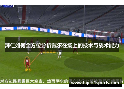 拜仁如何全方位分析戴尔在场上的技术与战术能力