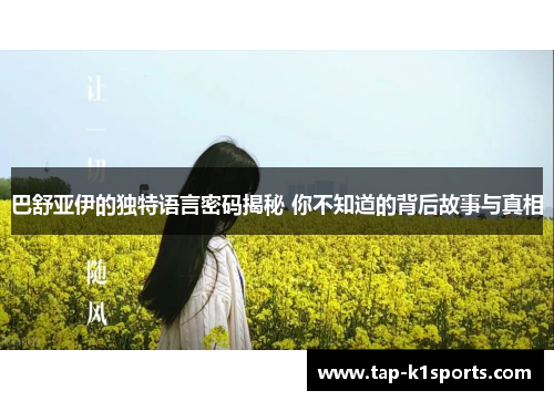 巴舒亚伊的独特语言密码揭秘 你不知道的背后故事与真相