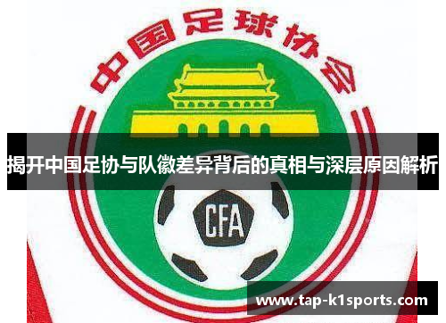 揭开中国足协与队徽差异背后的真相与深层原因解析