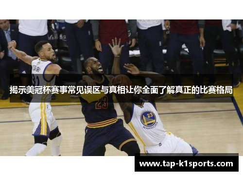 揭示美冠杯赛事常见误区与真相让你全面了解真正的比赛格局