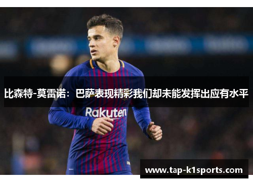 比森特-莫雷诺：巴萨表现精彩我们却未能发挥出应有水平