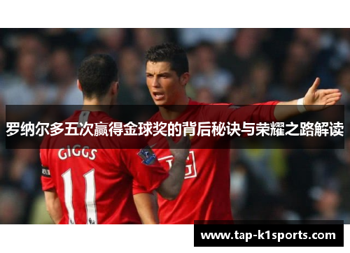罗纳尔多五次赢得金球奖的背后秘诀与荣耀之路解读
