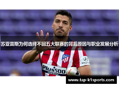 苏亚雷斯为何选择不回五大联赛的背后原因与职业发展分析