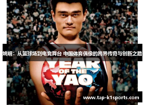 姚明：从篮球场到电竞舞台 中国体育偶像的跨界传奇与创新之路