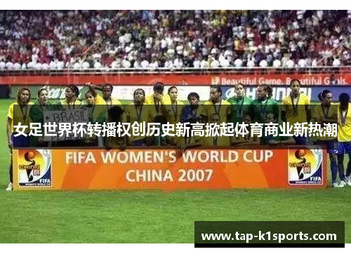 女足世界杯转播权创历史新高掀起体育商业新热潮