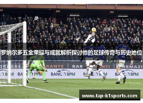 罗纳尔多五金荣耀与成就解析探讨他的足球传奇与历史地位