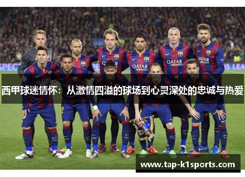 西甲球迷情怀：从激情四溢的球场到心灵深处的忠诚与热爱